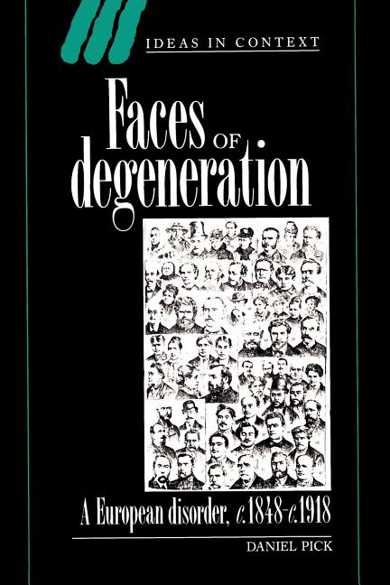 Faces of Degeneration: A European Disorder, 1848-1918