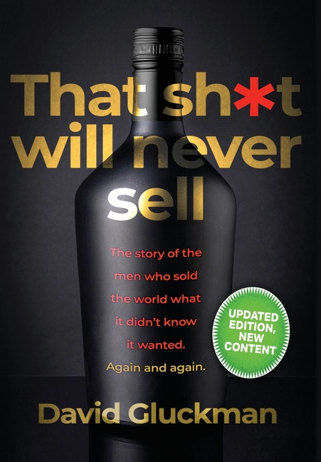 "That Sh*t Will Never Sell!" Special Colour Edition: The Story of the Men Who Sold The World What it Didn't Know it Wanted. Again and Again