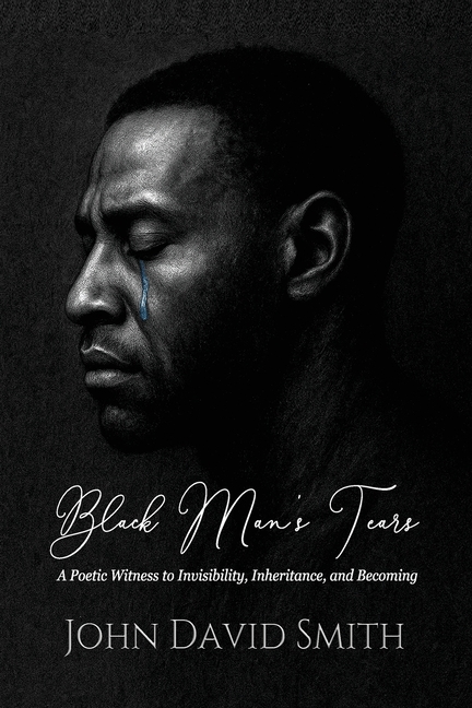 Black Man's Tears: A Poetic Witness to Invisibility, Inheritance, and Becoming