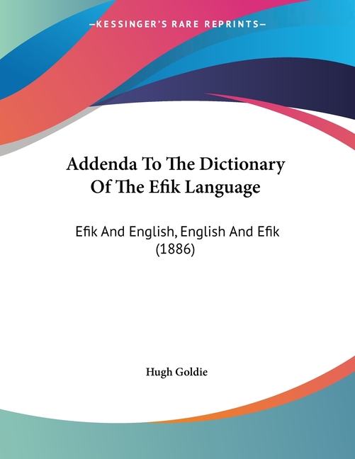 Addenda To The Dictionary Of The Efik Language: Efik And English, English And Efik (1886)