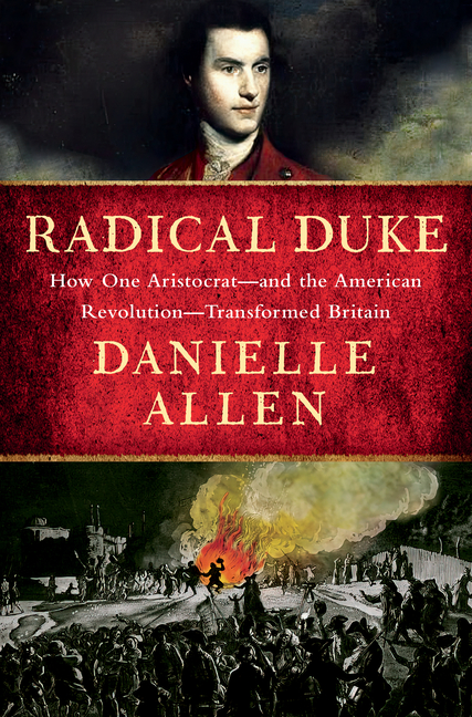 Radical Duke: How One Aristocrat-And the American Revolution-Transformed Britain