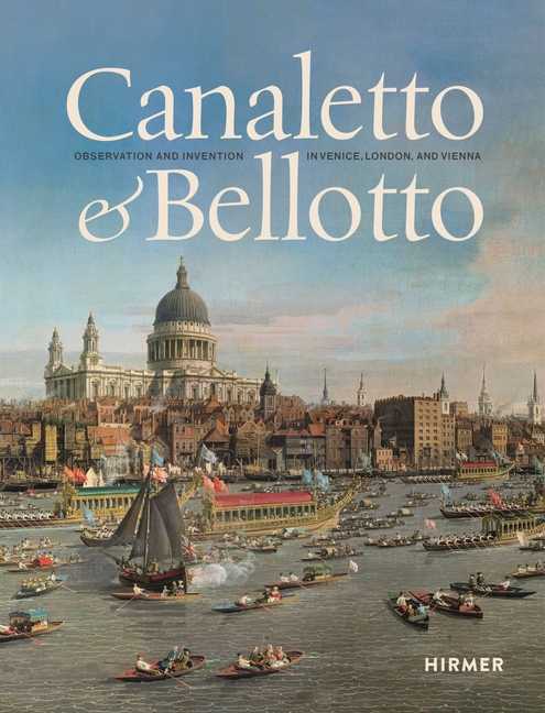 Canaletto & Bellotto: Observation and Invention in Venice, London, and Vienna