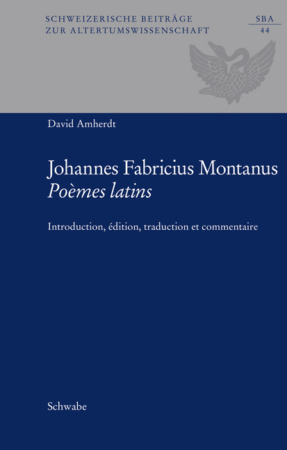 Joannes Fabricius Montanus: Poemes Latins: Introduction, Edition, Traduction Et Commentaire
