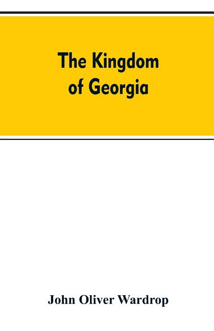 The kingdom of Georgia; notes of travel in a land of woman, wine and song, to which are appended historical, literary, and political sketches, specime