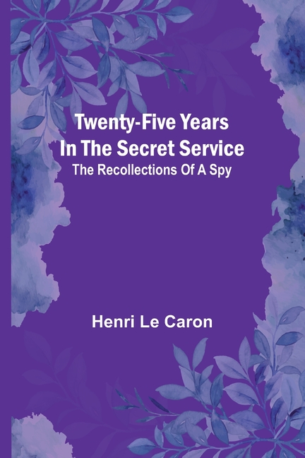 Twenty-five years in the Secret Service: The recollections of a spy