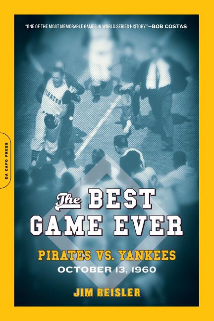 The Best Game Ever: Pirates vs. Yankees: October 13, 1960
