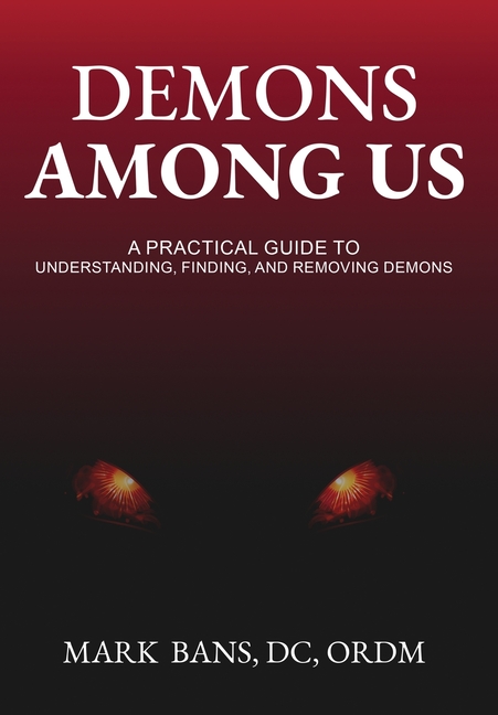 Demons Among Us: A Practical Guide to Understanding, Finding, and Removing Demons