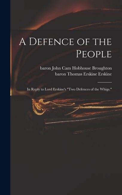 A Defence of the People: in Reply to Lord Erskine's "Two Defences of the Whigs."