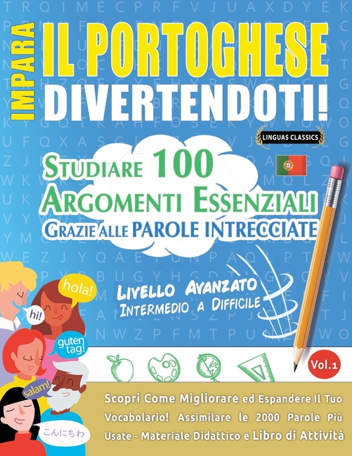 Impara Il Portoghese Divertendoti! - Livello Avanzato: Intermedio a Difficile - Studiare 100 Argomenti Essenziali Grazie Alle Parole Intrecciate - Vol