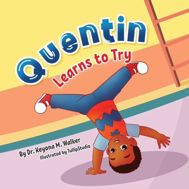 Quentin Learns to Try: Children's Book for Kids Ages 2-5 with Positive Messages about Perseverance, Self-Confidence, and Self-Acceptance (Quentin Lear