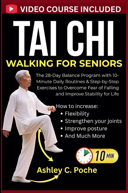 Tai Chi Walking for Seniors: The 28-Day Balance Program with 10-Minute Daily Routines & Step-by-Step Exercises to Overcome Fear of Falling and Improve