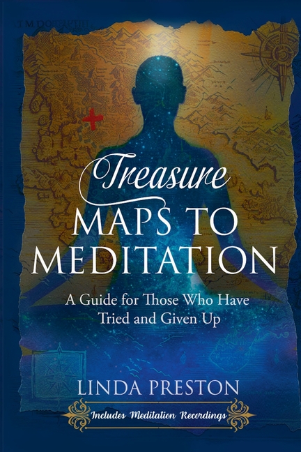 Treasure Maps to Meditation: A Guide For Those Who Have Tried and Given Up