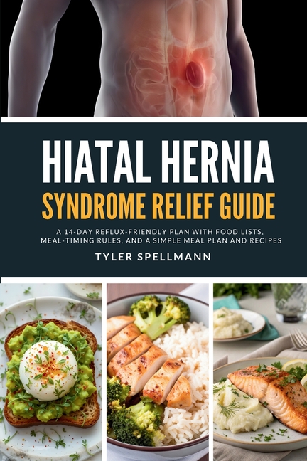 Hiatal Hernia Syndrome Relief Guide: A 14-Day Reflux-Friendly Plan with Food Lists, Meal-Timing Rules, and a Simple Meal Plan and Recipes