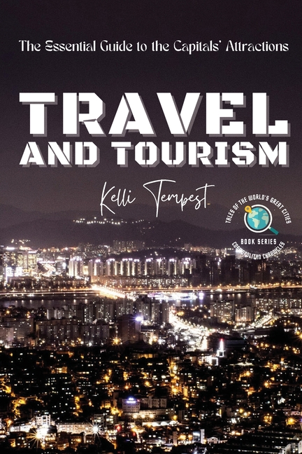 Travel and Tourism-The Essential Guide to the Capitals' Attractions: A Foodie's Guide to Each Capital: Where to Eat and Drink