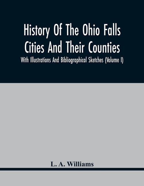 History Of The Ohio Falls Cities And Their Counties; With Illustrations And Bibliographical Sketches (Volume I)