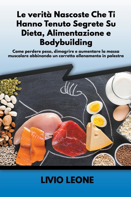Le verità nascoste che ti hanno tenuto segrete su dieta, alimentazione e bodybuilding: Come perdere peso, dimagrire e aumentare la massa muscolare abb