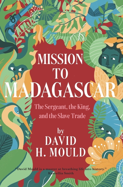 Mission to Madagascar: The Sergeant, the King, and the Slave Trade