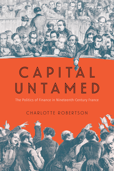 Capital Untamed: The Politics of Finance in Nineteenth-Century France