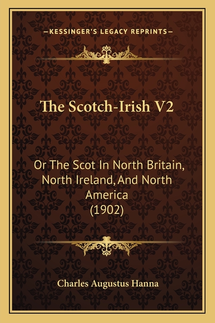 The Scotch-Irish V2: Or The Scot In North Britain, North Ireland, And North America (1902)