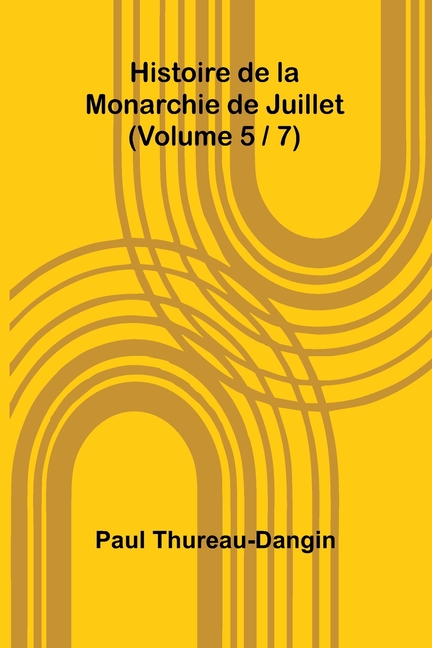 Histoire de la Monarchie de Juillet (Volume 5 / 7)