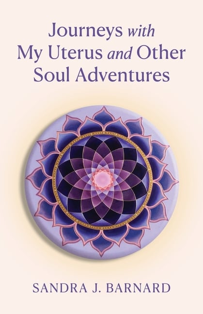 Journeys with My Uterus and Other Soul Adventures