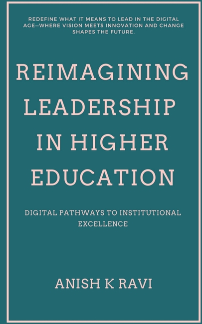 Reimagining Leadership in Higher Education: Digital Pathways to Institutional Excellence