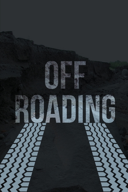 Off-Roading Log Book: Backroad Trail Notebook, Rating Trails, And Terrain, Motocross, Vehicle Maintenance Checklist, ATV, Four-Wheel Adventure Review