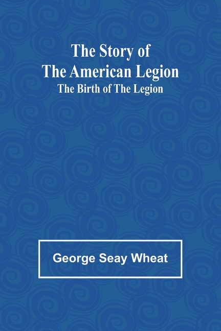 The Story of the American Legion: The Birth of the Legion