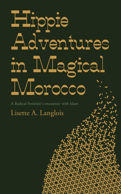 Hippie Adventures in Magical Morocco: A Radical Feminist's encounter with Islam