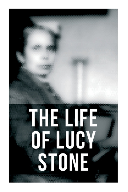 The Life of Lucy Stone