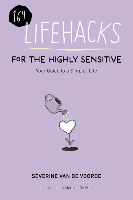164 Lifehacks for the Highly Sensitive: Your Guide to a Simpler Life