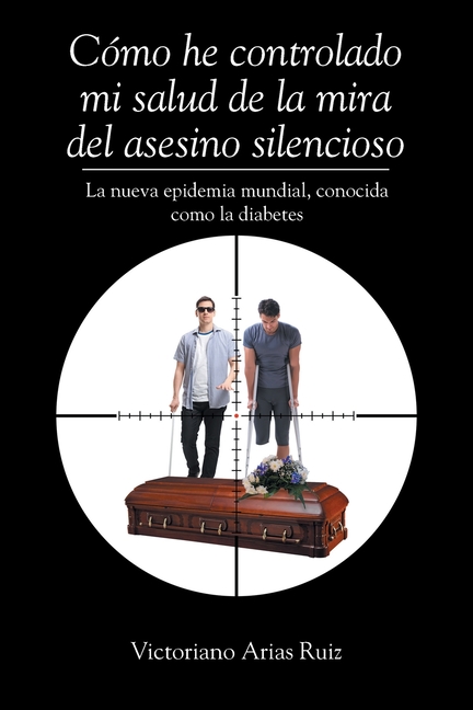Cómo he controlado mi salud de la mira del asesino silencioso La nueva epidemia mundial, conocida como la diabetes