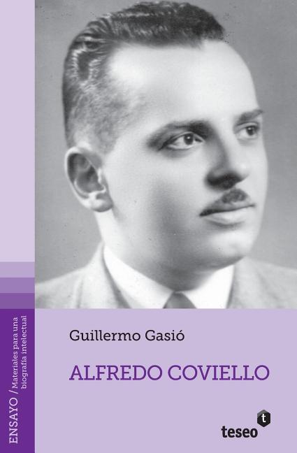 Alfredo Coviello: Su tiempo. Sus circunstancias. Apuntes para una biografía intelectual. Textos. Fuentes. Ensayos. Materiales sobre su vida y obra