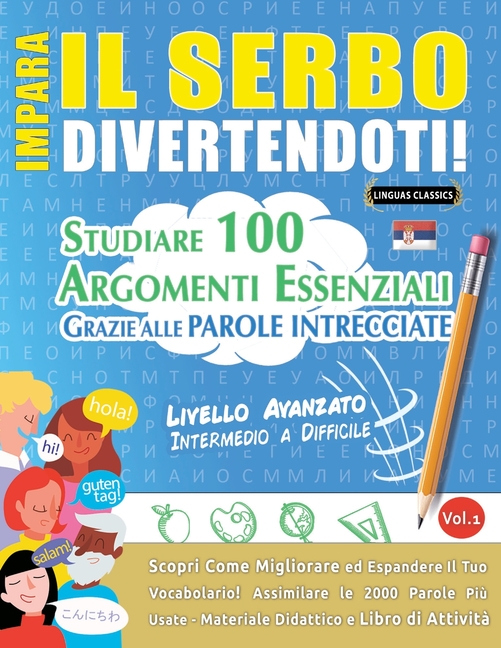 Impara Il Serbo Divertendoti! - Livello Avanzato: Intermedio a Difficile - Studiare 100 Argomenti Essenziali Grazie Alle Parole Intrecciate - Vol.1