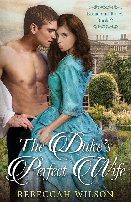 The Duke's Perfect Wife: Bread and Roses Book 2