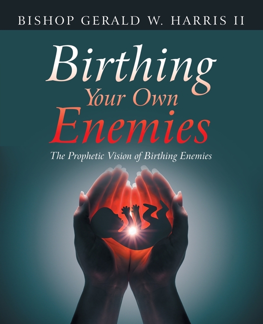 Birthing Your Own Enemies: The Prophetic Vision of Birthing Enemies