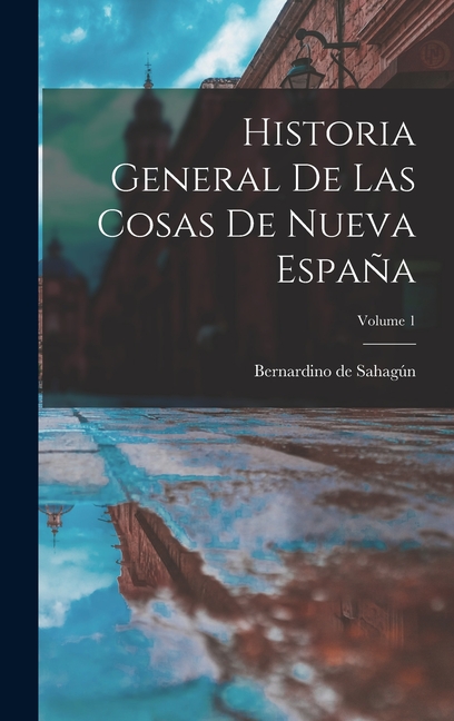 Historia General De Las Cosas De Nueva España; Volume 1