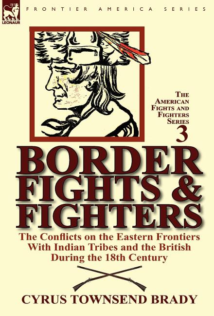 Border Fights & Fighters: the Conflicts on the Eastern Frontiers With Indian Tribes and the British During the 18th Century