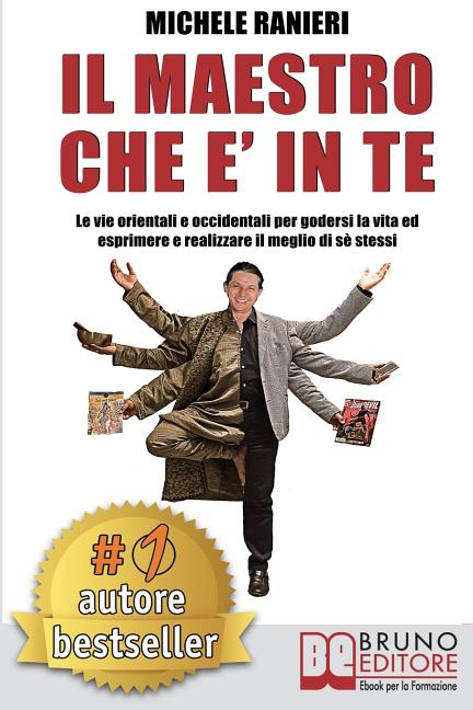 Il Maestro Che E' In Te: Le Vie Orientali e Occidentali Per Godersi La Vita ed Esprimere e Realizzare Il Meglio Di Sé Stessi