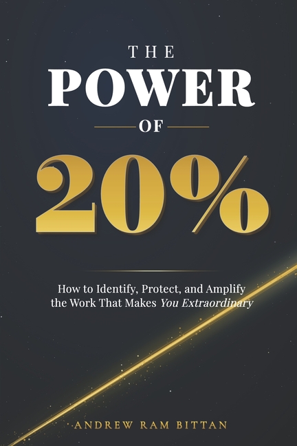The Power of 20%: How to Identify, Protect, and Amplify the Work That Makes You Extraordinary