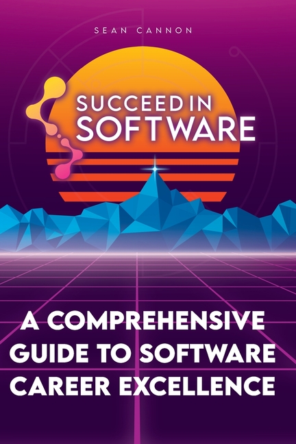 Succeed In Software: A Comprehensive Guide To Software Career Excellence