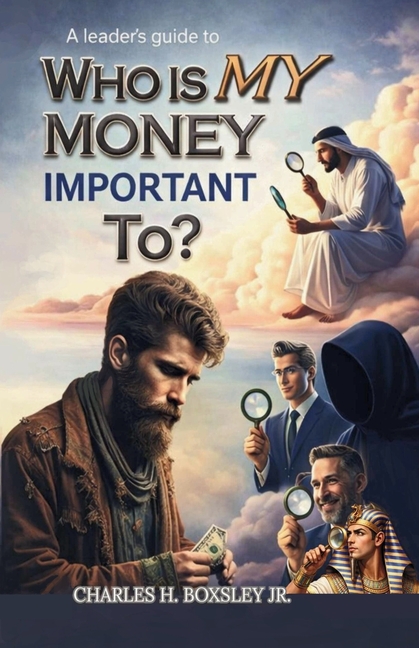 A Leader's Guide to Who Is My Money Important To?: A Biblical Blueprint for Financial Stewardship and Purpose-Driven Leadership