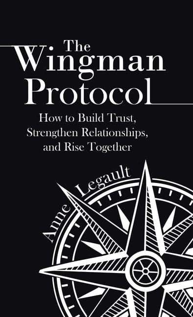 The Wingman Protocol: How to Build Trust, Strengthen Relationships, and Rise Together