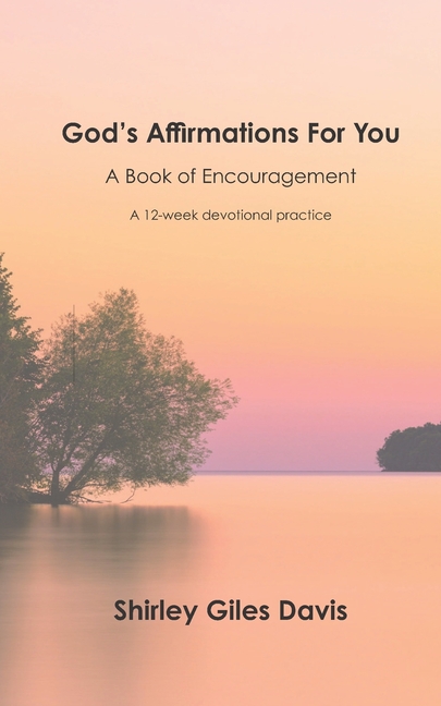 God's Affirmations For You: A Book of Encouragement-A 12-Week Devotional Practice