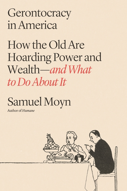Gerontocracy in America: How the Old Are Hoarding Power and Wealth--And What to Do about It