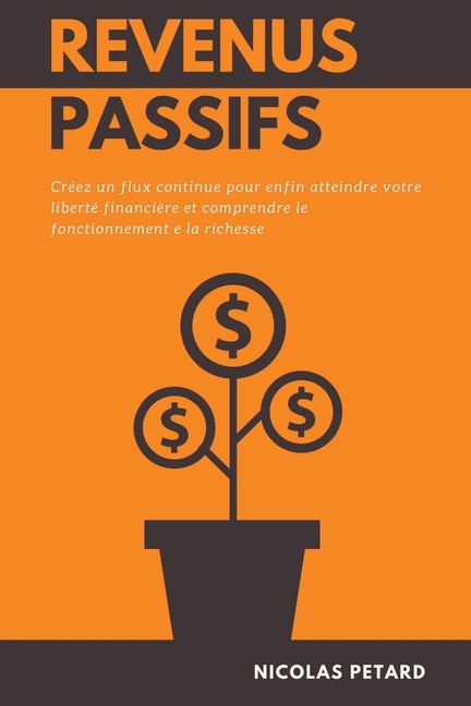 Revenus Passifs: Créez un flux continue pour enfin atteindre votre liberté financière et comprendre le fonctionnement e la richesse