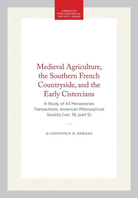Medieval Agriculture, the Southern French Countryside, and the Early Cistercians: A Study of 43 Monasteries Transactions, American Philosophical Socie