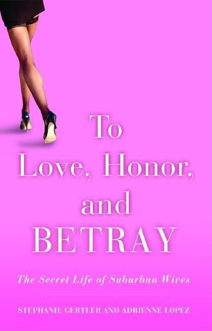 To Love, Honor, and Betray: The Secret Life of Suburban Wives