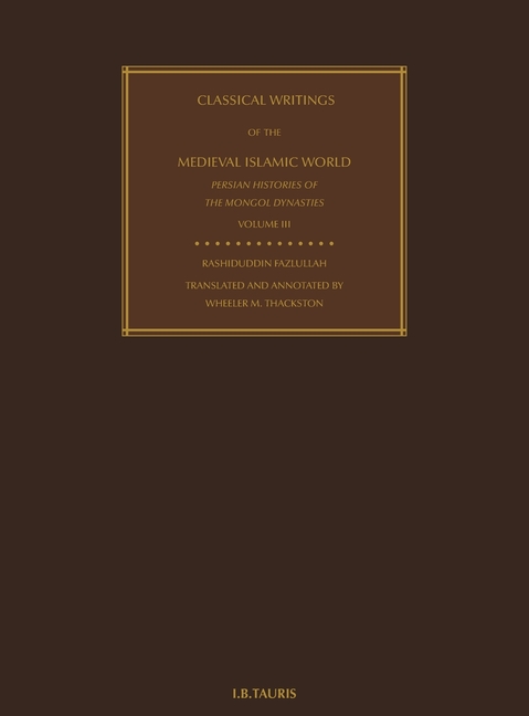 Classical Writings of the Medieval Islamic World: Persian Histories of the Mongol Dynasties Volume 3