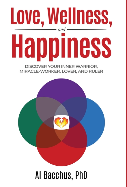 Love, Wellness, and Happiness: Discover Your Inner Warrior, Miracle-Worker, Lover, and Ruler